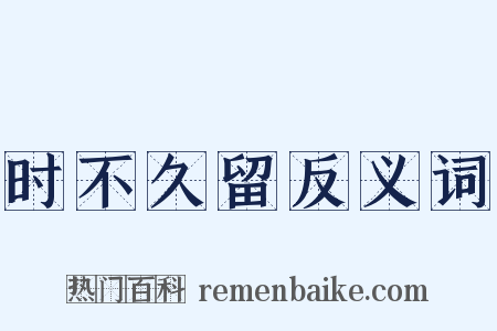 时不久留反义词是什么意思的图片